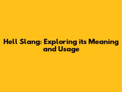 Hell Slang: Exploring its Meaning and Usage