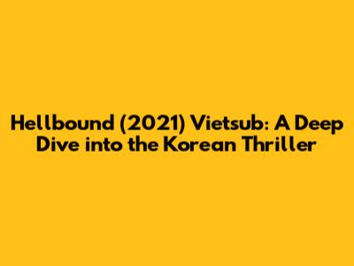 Hellbound (2021) Vietsub: A Deep Dive into the Korean Thriller