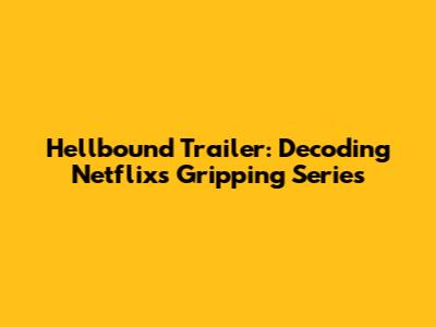 Hellbound Trailer: Decoding Netflix's Gripping Series