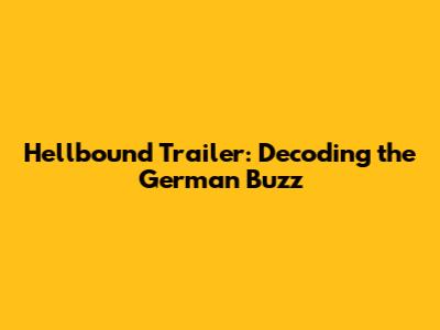 Hellbound Trailer: Decoding the German Buzz