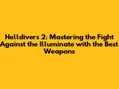 Helldivers 2: Mastering the Fight Against the Illuminate with the Best Weapons