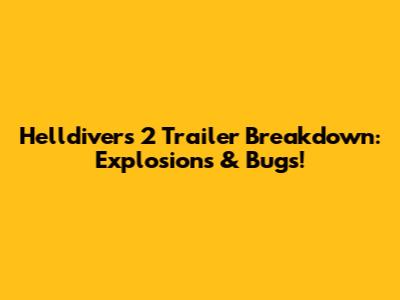 Helldivers 2 Trailer Breakdown: Explosions & Bugs!