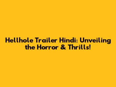 Hellhole Trailer Hindi: Unveiling the Horror & Thrills!