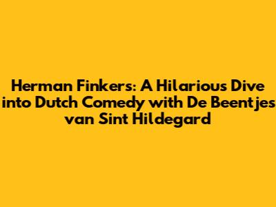 Herman Finkers: A Hilarious Dive into Dutch Comedy with "De Beentjes van Sint Hildegard"
