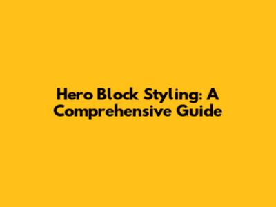 Hero Block Styling: A Comprehensive Guide