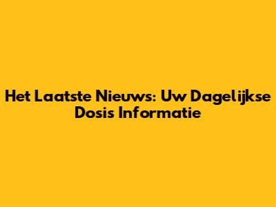 Het Laatste Nieuws: Uw Dagelijkse Dosis Informatie