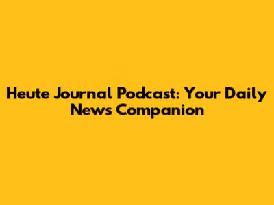 Heute Journal Podcast: Your Daily News Companion