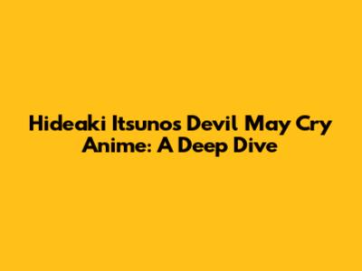 Hideaki Itsuno's Devil May Cry Anime: A Deep Dive