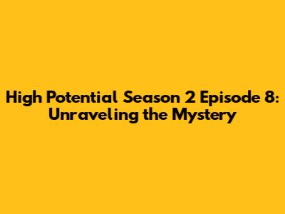 High Potential Season 2 Episode 8: Unraveling the Mystery