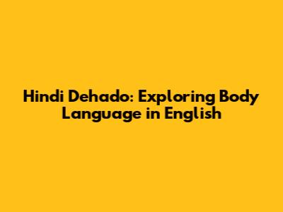 Hindi Dehado: Exploring Body Language in English