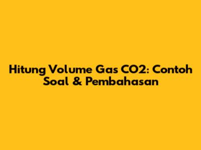 Hitung Volume Gas CO2: Contoh Soal & Pembahasan