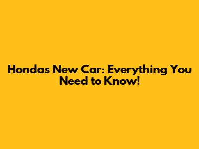 Honda's New Car: Everything You Need to Know!