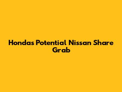 Honda's Potential Nissan Share Grab