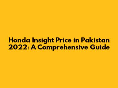 Honda Insight Price in Pakistan 2022: A Comprehensive Guide
