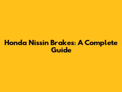 Honda Nissin Brakes: A Complete Guide