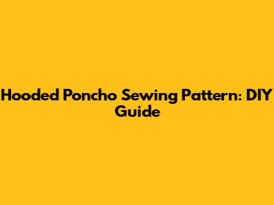 Hooded Poncho Sewing Pattern: DIY Guide