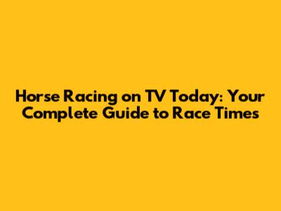 Horse Racing on TV Today: Your Complete Guide to Race Times