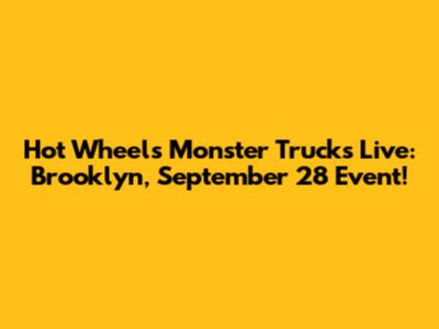 Hot Wheels Monster Trucks Live: Brooklyn, September 28 Event!