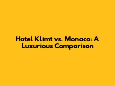 Hotel Klimt vs. Monaco: A Luxurious Comparison