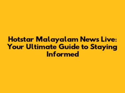 Hotstar Malayalam News Live: Your Ultimate Guide to Staying Informed
