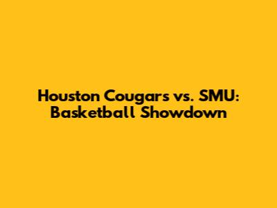 Houston Cougars vs. SMU: Basketball Showdown