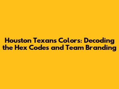 Houston Texans Colors: Decoding the Hex Codes and Team Branding