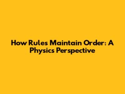How Rules Maintain Order: A Physics Perspective