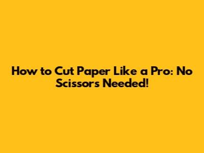 How to Cut Paper Like a Pro: No Scissors Needed!