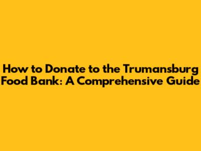 How to Donate to the Trumansburg Food Bank: A Comprehensive Guide