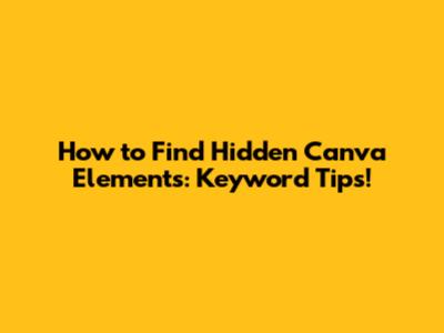 How to Find Hidden Canva Elements: Keyword Tips!