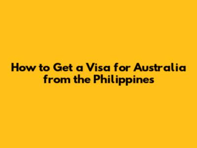 How to Get a Visa for Australia from the Philippines