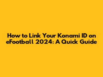 How to Link Your Konami ID on eFootball 2024: A Quick Guide