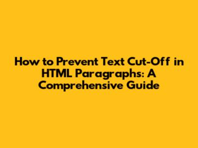 How to Prevent Text Cut-Off in HTML Paragraphs: A Comprehensive Guide