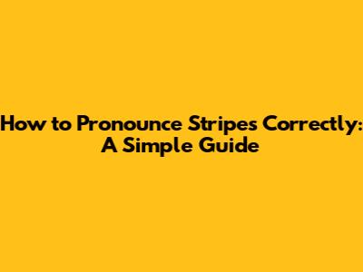 How to Pronounce 'Stripes' Correctly: A Simple Guide