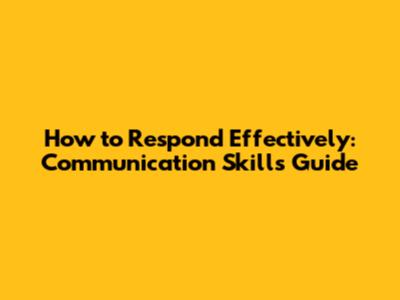 How to Respond Effectively: Communication Skills Guide