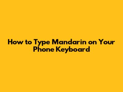 How to Type Mandarin on Your Phone Keyboard