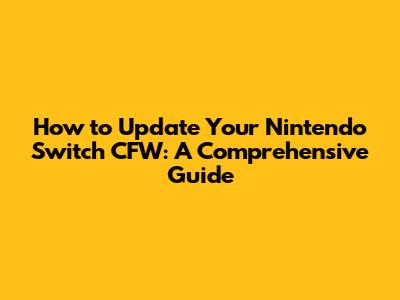 How to Update Your Nintendo Switch CFW: A Comprehensive Guide