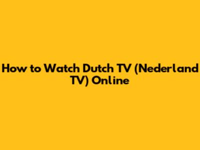 How to Watch Dutch TV (Nederland TV) Online