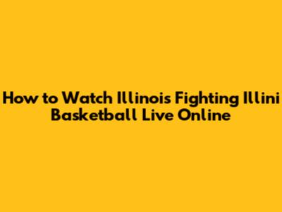 How to Watch Illinois Fighting Illini Basketball Live Online