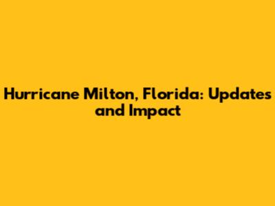 Hurricane Milton, Florida: Updates and Impact