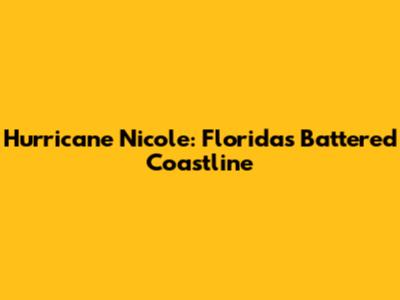 Hurricane Nicole: Florida's Battered Coastline