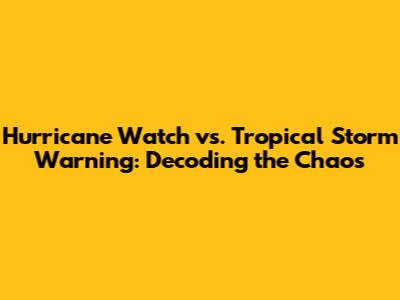 Hurricane Watch vs. Tropical Storm Warning: Decoding the Chaos