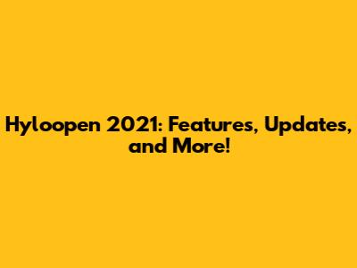 Hyloopen 2021: Features, Updates, and More!