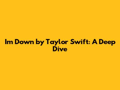 I'm Down by Taylor Swift: A Deep Dive