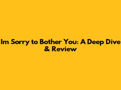 I'm Sorry to Bother You: A Deep Dive & Review