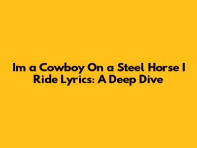 I'm a Cowboy On a Steel Horse I Ride Lyrics: A Deep Dive