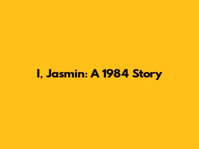 I, Jasmin: A 1984 Story