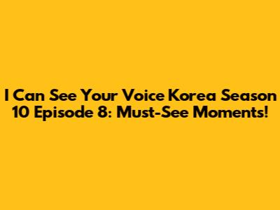 I Can See Your Voice Korea Season 10 Episode 8: Must-See Moments!