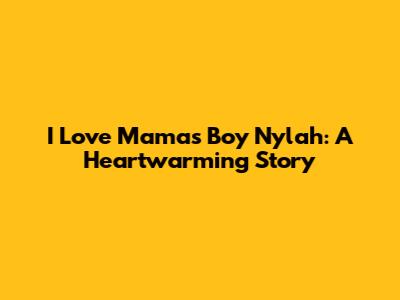I Love Mama's Boy Nylah: A Heartwarming Story