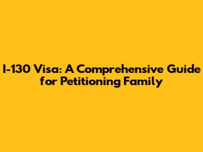 I-130 Visa: A Comprehensive Guide for Petitioning Family